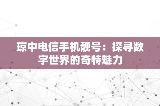 琼中电信手机靓号：探寻数字世界的奇特魅力