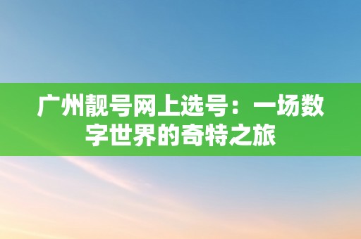 广州靓号网上选号：一场数字世界的奇特之旅