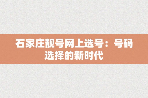 石家庄靓号网上选号：号码选择的新时代