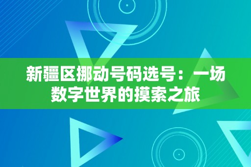 新疆区挪动号码选号：一场数字世界的摸索之旅