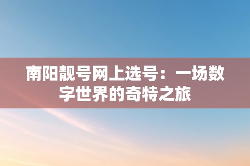 南阳靓号网上选号：一场数字世界的奇特之旅