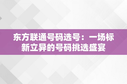 东方联通号码选号：一场标新立异的号码挑选盛宴