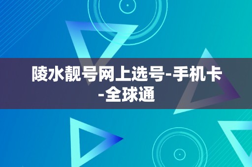 陵水靓号网上选号-手机卡-全球通