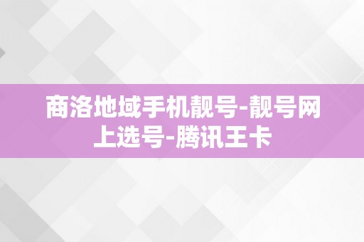 商洛地域手机靓号-靓号网上选号-腾讯王卡