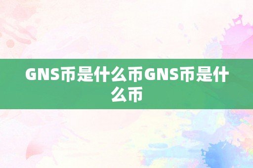 GNS币是什么币GNS币是什么币