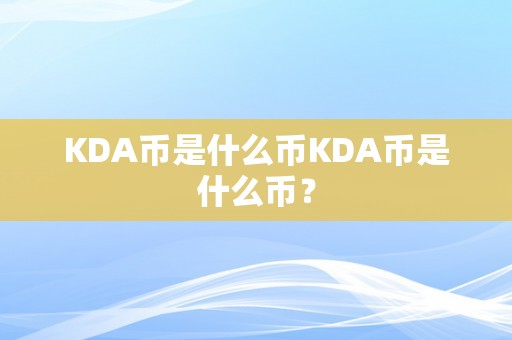 KDA币是什么币KDA币是什么币？