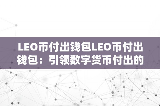 LEO币付出钱包LEO币付出钱包：引领数字货币付出的新时代