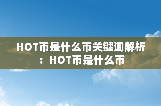 HOT币是什么币关键词解析：HOT币是什么币