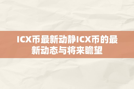 ICX币最新动静ICX币的最新动态与将来瞻望