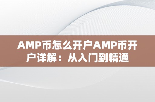 AMP币怎么开户AMP币开户详解：从入门到精通