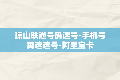 琼山联通号码选号-手机号再选选号-阿里宝卡