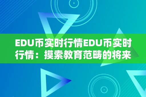 EDU币实时行情EDU币实时行情：摸索教育范畴的将来之星