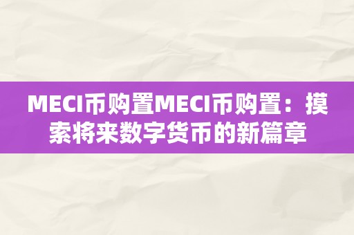 MECI币购置MECI币购置：摸索将来数字货币的新篇章