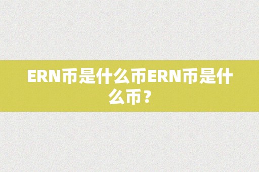 ERN币是什么币ERN币是什么币？