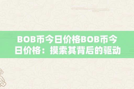 BOB币今日价格BOB币今日价格：摸索其背后的驱动因素与市场影响