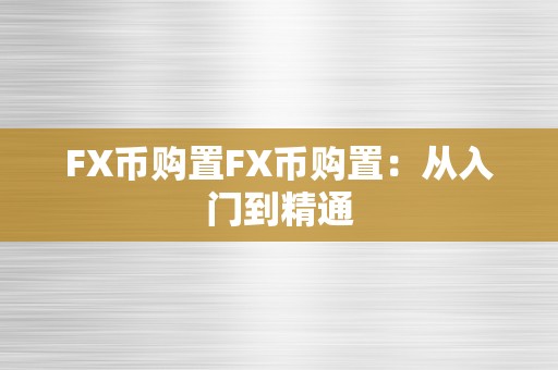 FX币购置FX币购置：从入门到精通