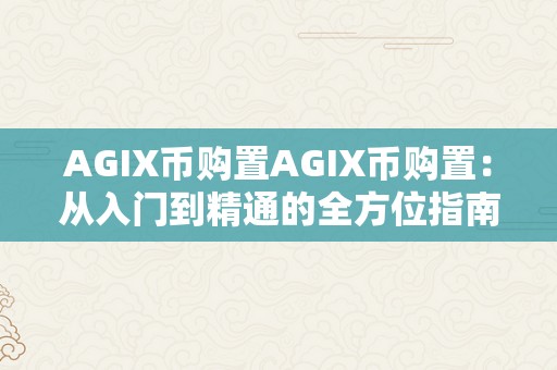 AGIX币购置AGIX币购置：从入门到精通的全方位指南