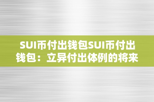 SUI币付出钱包SUI币付出钱包：立异付出体例的将来