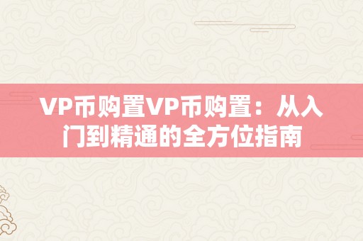 VP币购置VP币购置：从入门到精通的全方位指南