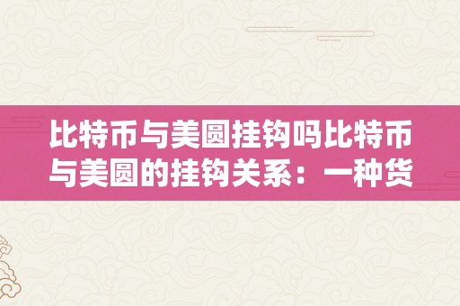 比特币与美圆挂钩吗比特币与美圆的挂钩关系：一种货币系统的演变与挑战