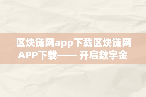 区块链网app下载区块链网APP下载—— 开启数字金融新纪元