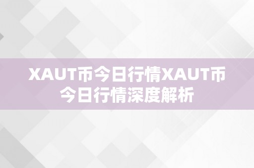 XAUT币今日行情XAUT币今日行情深度解析