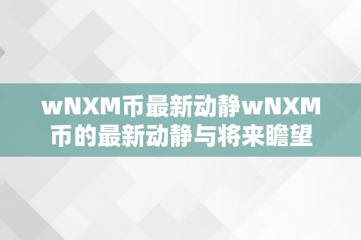 wNXM币最新动静wNXM币的最新动静与将来瞻望