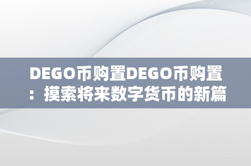 DEGO币购置DEGO币购置：摸索将来数字货币的新篇章