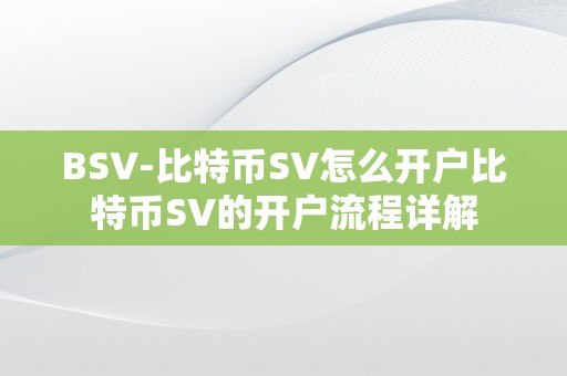 BSV-比特币SV怎么开户比特币SV的开户流程详解