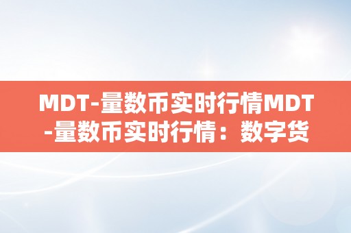 MDT-量数币实时行情MDT-量数币实时行情：数字货币市场的将来趋向