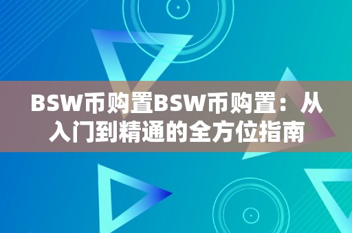 BSW币购置BSW币购置：从入门到精通的全方位指南