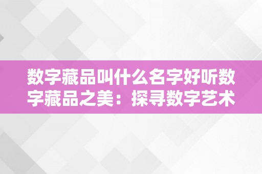 数字藏品叫什么名字好听数字藏品之美：探寻数字艺术的无尽魅力