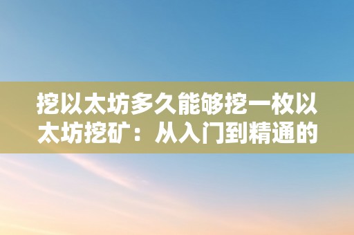 挖以太坊多久能够挖一枚以太坊挖矿：从入门到精通的深度解析