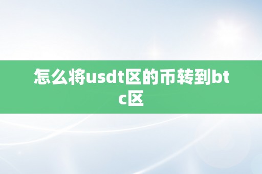 怎么将usdt区的币转到btc区