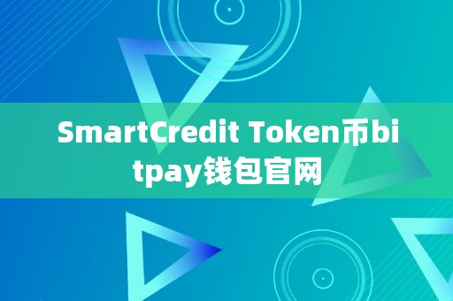 SmartCredit Token币bitpay钱包官网