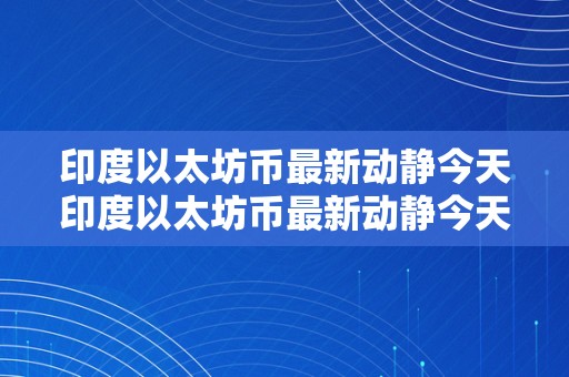 印度以太坊币最新动静今天印度以太坊币最新动静今天：从手艺阐发到市场前景的深度切磋