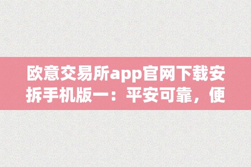 欧意交易所app官网下载安拆手机版一：平安可靠，便利高效的交易平台