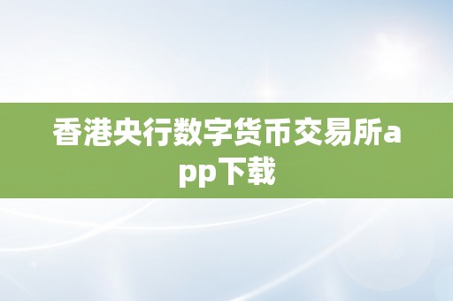 香港央行数字货币交易所app下载