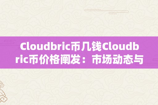 Cloudbric币几钱Cloudbric币价格阐发：市场动态与将来趋向