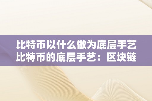 比特币以什么做为底层手艺比特币的底层手艺：区块链与密码学的交融