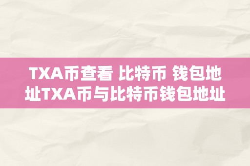 TXA币查看 比特币 钱包地址TXA币与比特币钱包地址