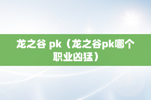 龙之谷 pk（龙之谷pk哪个职业凶猛）