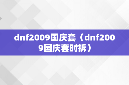 dnf2009国庆套（dnf2009国庆套时拆）