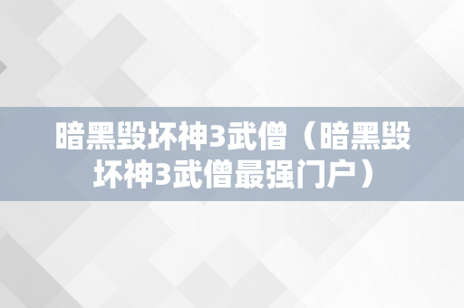 暗黑毁坏神3武僧（暗黑毁坏神3武僧最强门户）