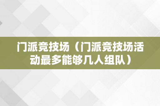 门派竞技场（门派竞技场活动最多能够几人组队）