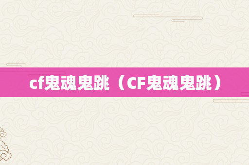 cf鬼魂鬼跳（CF鬼魂鬼跳）