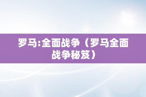 罗马:全面战争（罗马全面战争秘笈）