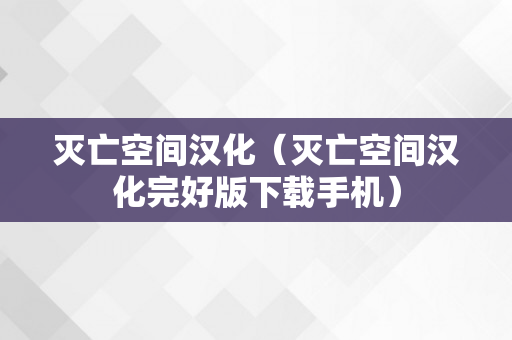 灭亡空间汉化（灭亡空间汉化完好版下载手机）