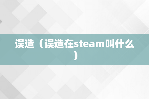 误造（误造在steam叫什么）