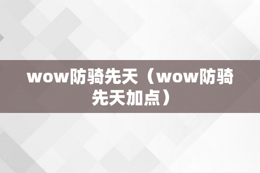 wow防骑先天（wow防骑先天加点）